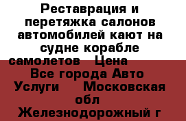 Реставрация и перетяжка салонов автомобилей,кают на судне корабле,самолетов › Цена ­ 3 000 - Все города Авто » Услуги   . Московская обл.,Железнодорожный г.